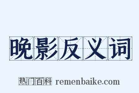 晚影反义词是什么意思的图片